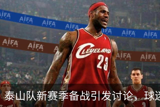 泰山队新赛季备战引发讨论，球迷寄予厚望